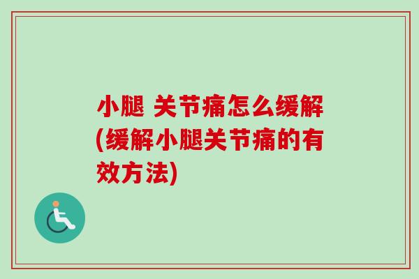 小腿 关节痛怎么缓解(缓解小腿关节痛的有效方法)