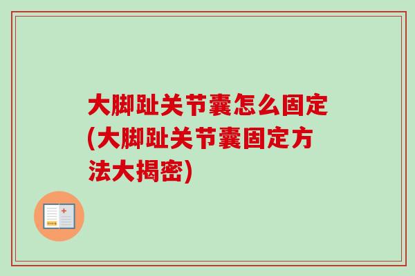大脚趾关节囊怎么固定(大脚趾关节囊固定方法大揭密)