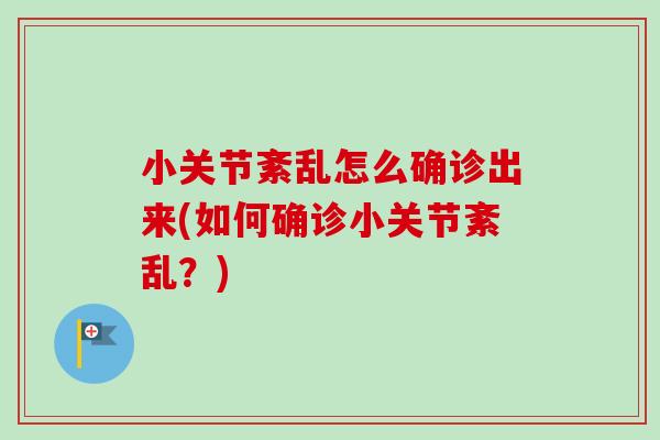 小关节紊乱怎么确诊出来(如何确诊小关节紊乱？)