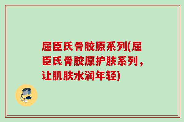 屈臣氏骨胶原系列(屈臣氏骨胶原护肤系列,让水润年轻) 屈臣氏骨胶原系列(屈臣氏骨胶原护肤系列,让水润年轻)