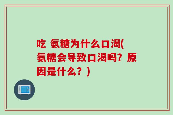 吃 氨糖为什么口渴(氨糖会导致口渴吗？原因是什么？)