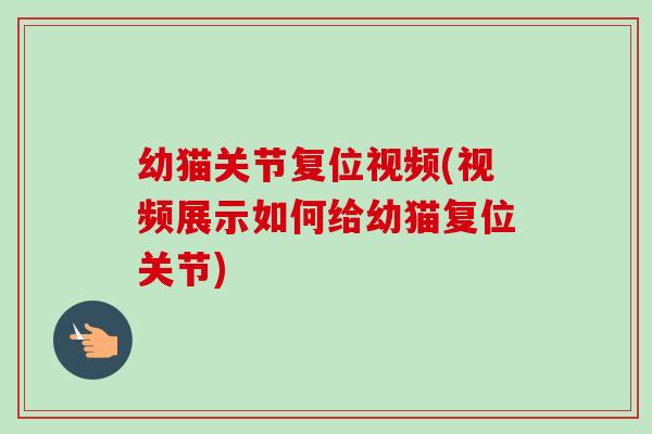 幼猫关节复位视频(视频展示如何给幼猫复位关节)
