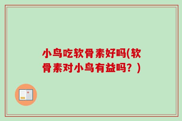 小鸟吃软骨素好吗(软骨素对小鸟有益吗？)