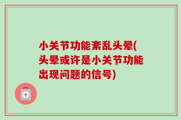 小关节功能紊乱头晕(头晕或许是小关节功能出现问题的信号)
