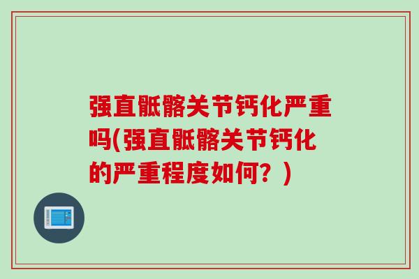 强直骶髂关节钙化严重吗(强直骶髂关节钙化的严重程度如何？)