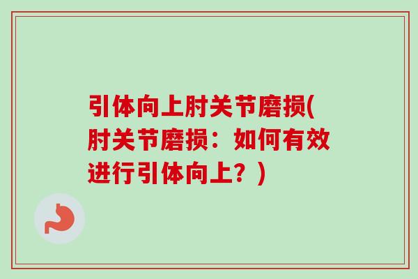 引体向上肘关节磨损(肘关节磨损：如何有效进行引体向上？)