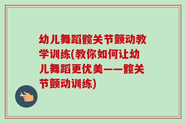 幼儿舞蹈髋关节颤动教学训练(教你如何让幼儿舞蹈更优美——髋关节颤动训练)