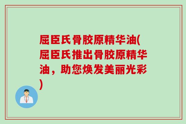 屈臣氏骨胶原精华油(屈臣氏推出骨胶原精华油，助您焕发美丽光彩)