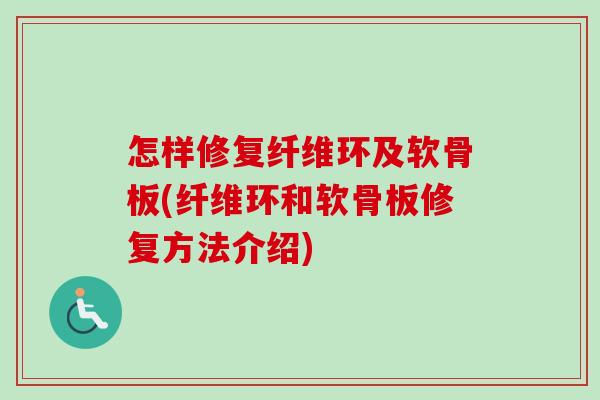 怎样修复纤维环及软骨板(纤维环和软骨板修复方法介绍)