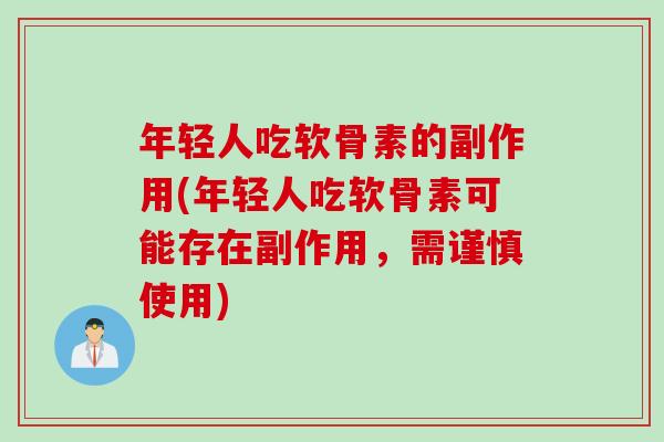年轻人吃软骨素的副作用(年轻人吃软骨素可能存在副作用，需谨慎使用)