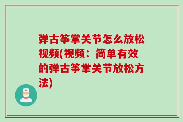 弹古筝掌关节怎么放松视频(视频：简单有效的弹古筝掌关节放松方法)