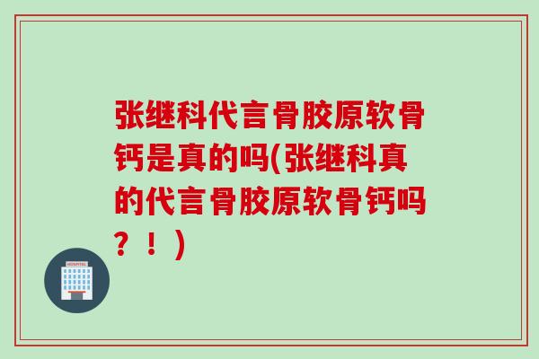 张继科代言骨胶原软骨钙是真的吗(张继科真的代言骨胶原软骨钙吗？！)