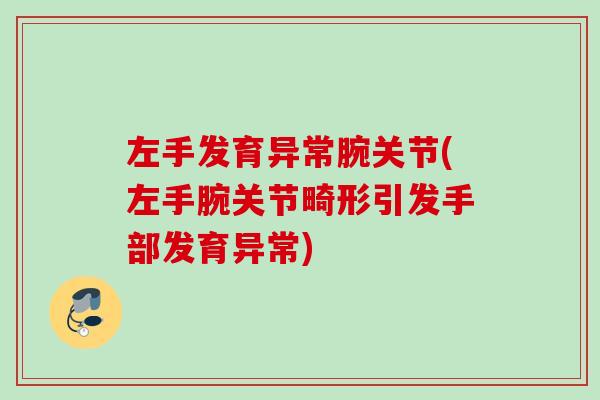 左手发育异常腕关节(左手腕关节畸形引发手部发育异常)