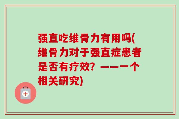 强直吃维骨力有用吗(维骨力对于强直症患者是否有疗效?——一个相关研究) 强直吃维骨力有用吗(维骨力对于强直症患者是否有疗效?——一个相关研究)
