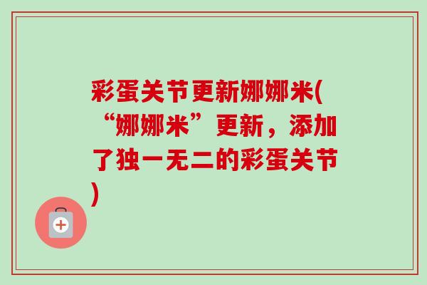 彩蛋关节更新娜娜米(“娜娜米”更新，添加了独一无二的彩蛋关节)