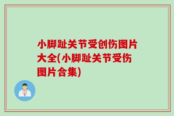 小脚趾关节受创伤图片大全(小脚趾关节受伤图片合集)