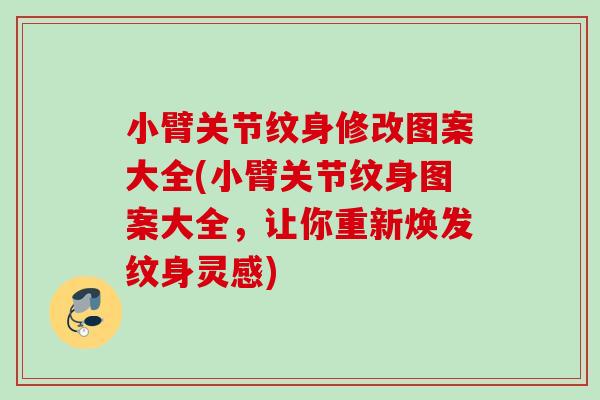 小臂关节纹身修改图案大全(小臂关节纹身图案大全，让你重新焕发纹身灵感)