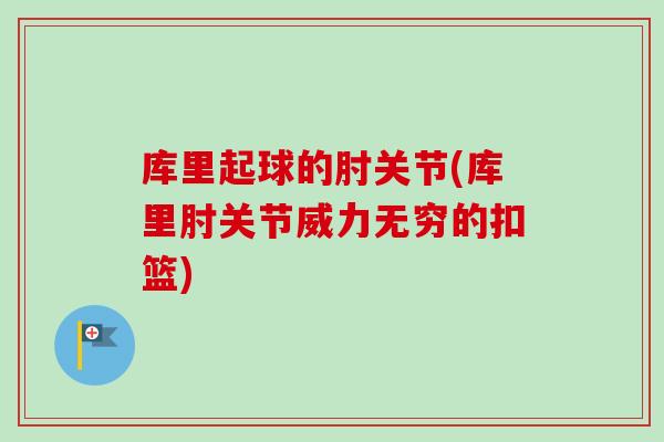 库里起球的肘关节(库里肘关节威力无穷的扣篮)