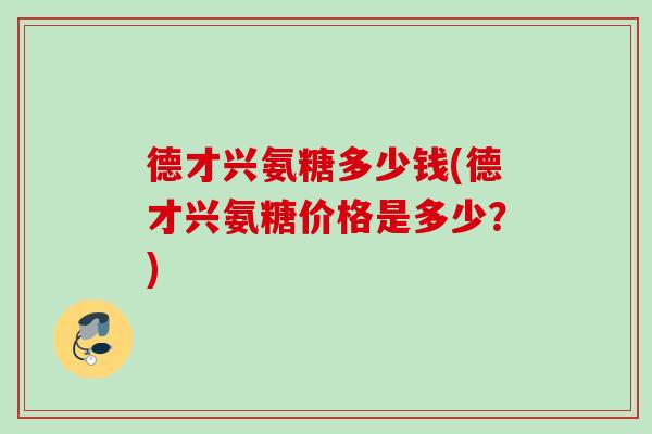 德才兴氨糖多少钱(德才兴氨糖价格是多少？)