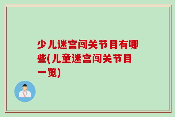 少儿迷宫闯关节目有哪些(儿童迷宫闯关节目一览)