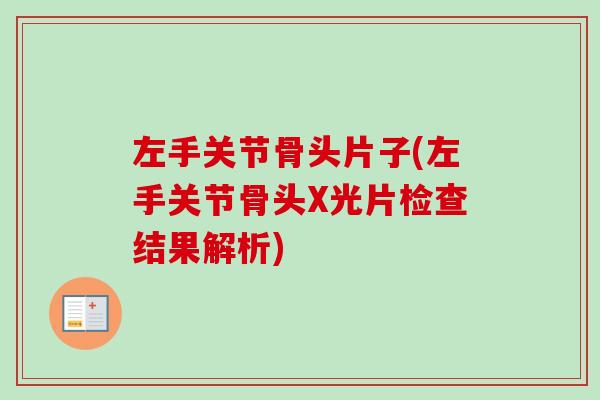 左手关节骨头片子(左手关节骨头X光片检查结果解析)
