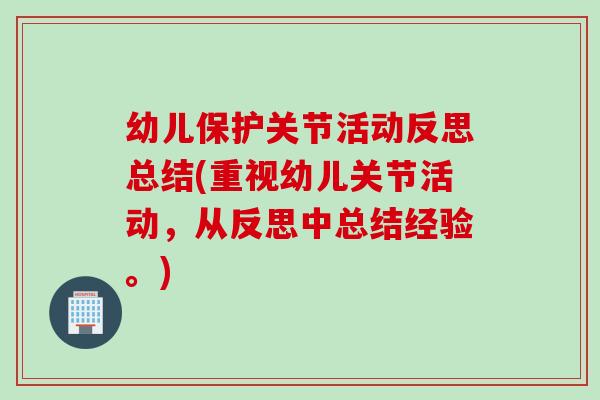 幼儿保护关节活动反思总结(重视幼儿关节活动，从反思中总结经验。)
