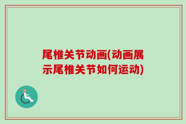 尾椎关节动画(动画展示尾椎关节如何运动)