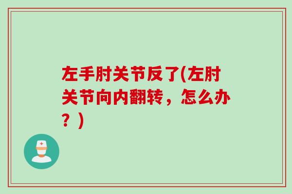 左手肘关节反了(左肘关节向内翻转，怎么办？)