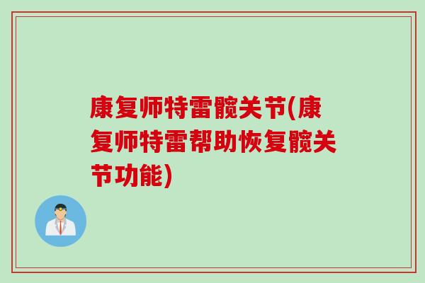 康复师特雷髋关节(康复师特雷帮助恢复髋关节功能)