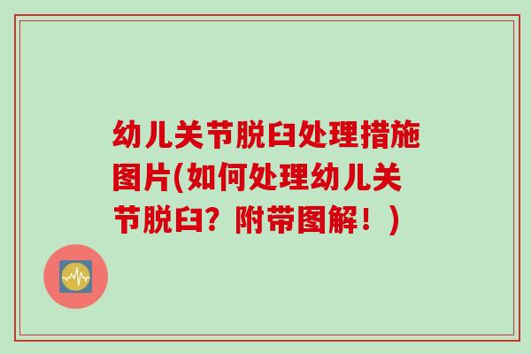 幼儿关节脱臼处理措施图片(如何处理幼儿关节脱臼?附带图解!) 幼儿关节脱臼处理措施图片(如何处理幼儿关节脱臼?附带图解!)