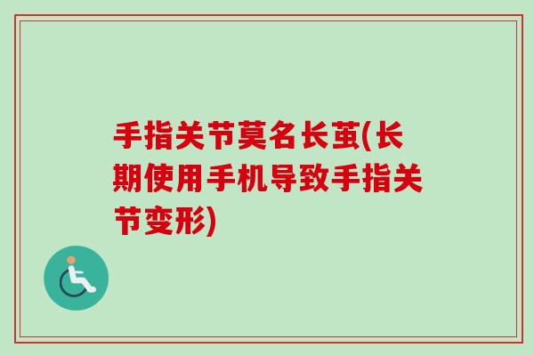 手指关节莫名长茧(长期使用手机导致手指关节变形)