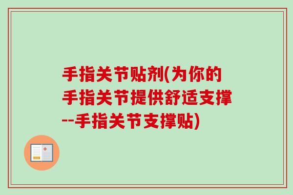 手指关节贴剂(为你的手指关节提供舒适支撑--手指关节支撑贴)