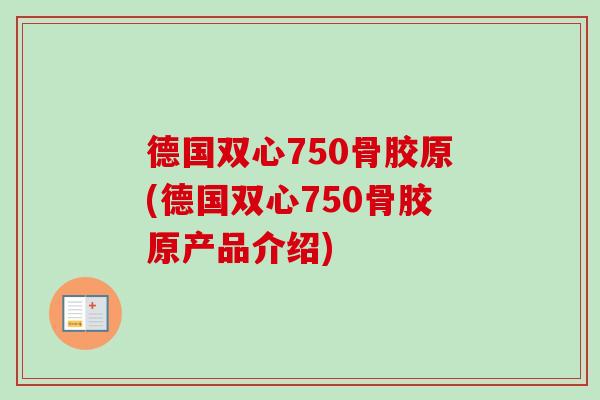 德国双心750骨胶原(德国双心750骨胶原产品介绍)