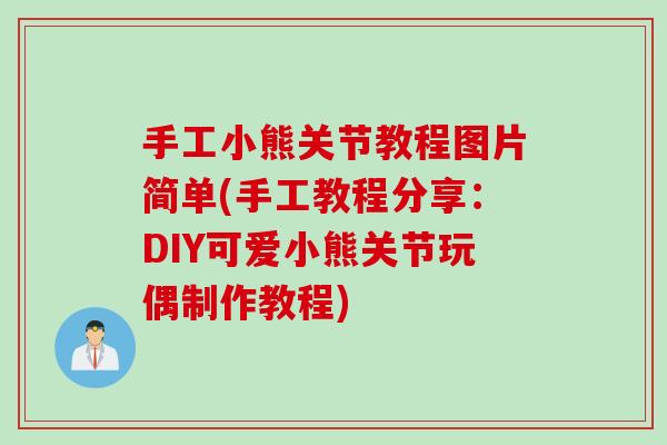 手工小熊关节教程图片简单(手工教程分享：DIY可爱小熊关节玩偶制作教程)