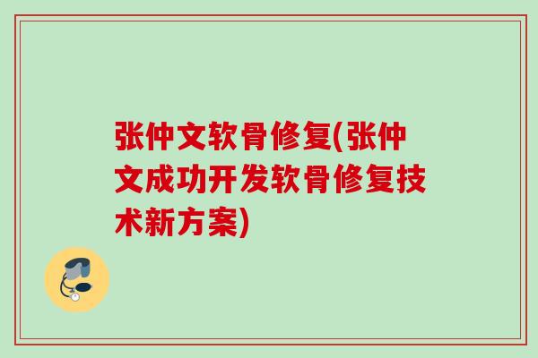 张仲文软骨修复(张仲文成功开发软骨修复技术新方案)