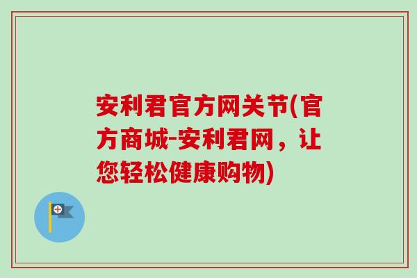 安利君官方网关节(官方商城-安利君网，让您轻松健康购物)