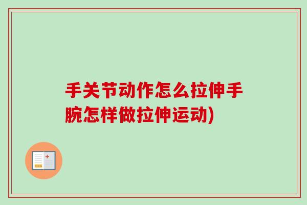 手关节动作怎么拉伸手腕怎样做拉伸运动)