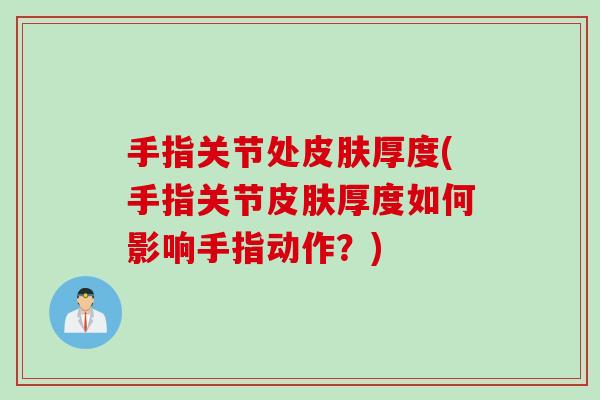 手指关节处皮肤厚度(手指关节皮肤厚度如何影响手指动作？)