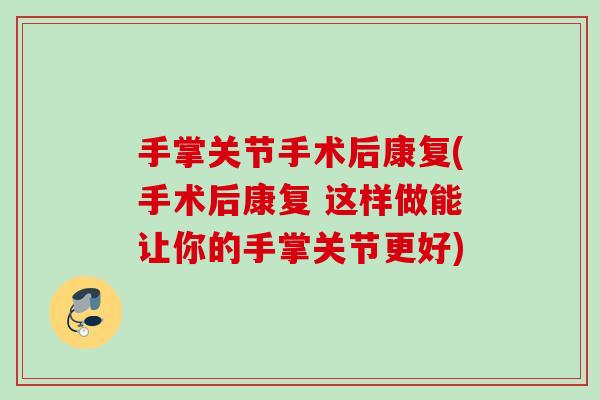手掌关节手术后康复(手术后康复 这样做能让你的手掌关节更好)