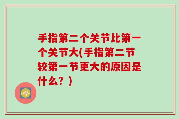 手指第二个关节比第一个关节大(手指第二节较第一节更大的原因是什么？)