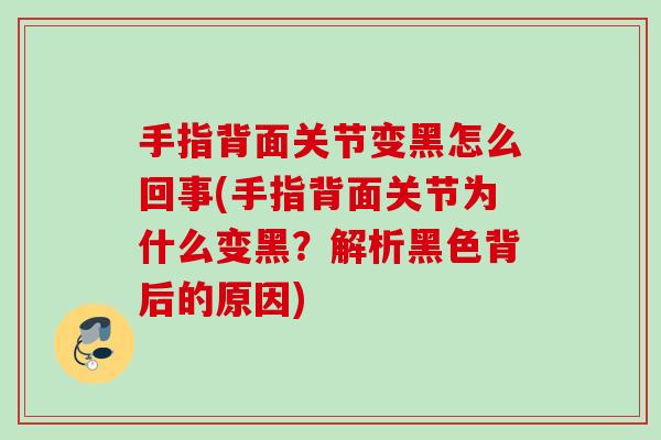 手指背面关节变黑怎么回事(手指背面关节为什么变黑？解析黑色背后的原因)