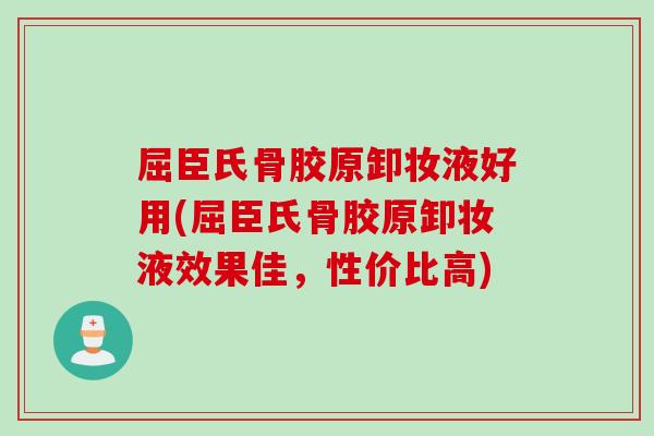 屈臣氏骨胶原卸妆液好用(屈臣氏骨胶原卸妆液效果佳,性价比高) 屈臣氏骨胶原卸妆液好用(屈臣氏骨胶原卸妆液效果佳,性价比高)