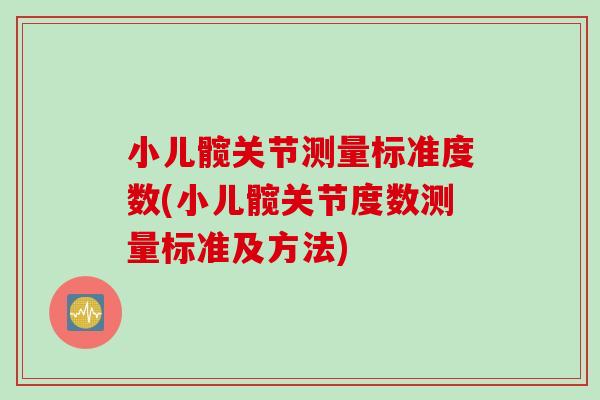 小儿髋关节测量标准度数(小儿髋关节度数测量标准及方法)