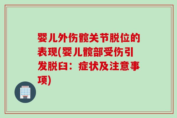 婴儿外伤髋关节脱位的表现(婴儿髋部受伤引发脱臼：症状及注意事项)