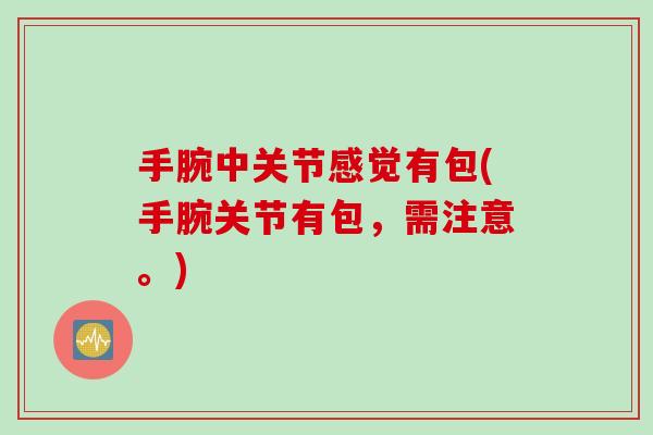 手腕中关节感觉有包(手腕关节有包，需注意。)