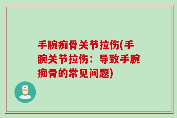 手腕痴骨关节拉伤(手腕关节拉伤:导致手腕痴骨的常见问题) 手腕痴骨关节拉伤(手腕关节拉伤:导致手腕痴骨的常见问题)