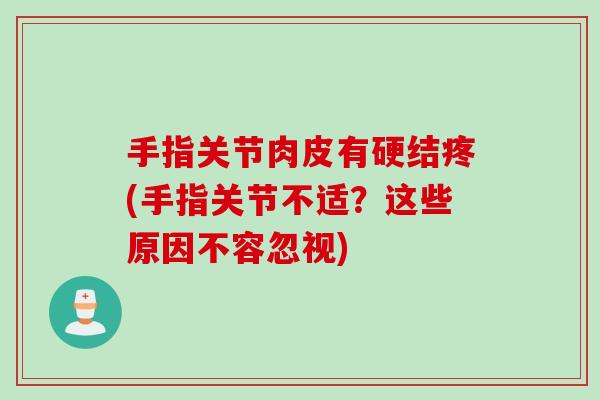 手指关节肉皮有硬结疼(手指关节不适？这些原因不容忽视)
