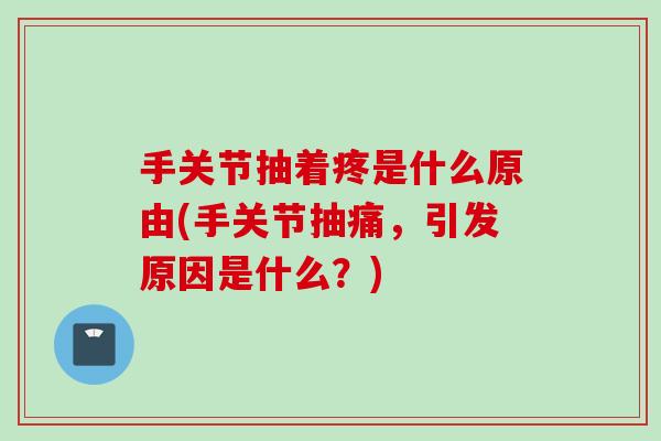 手关节抽着疼是什么原由(手关节抽痛，引发原因是什么？)
