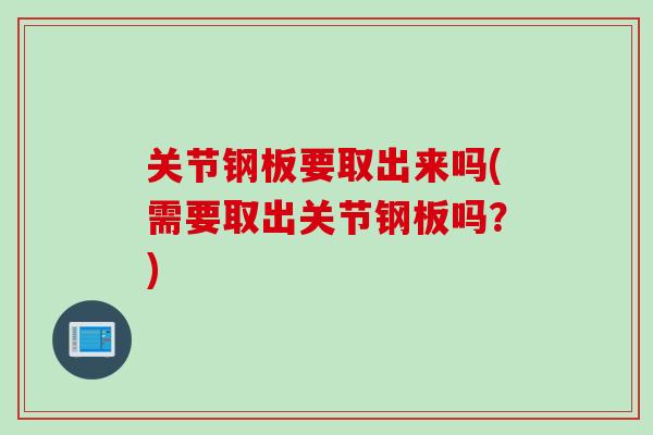 关节钢板要取出来吗(需要取出关节钢板吗？)