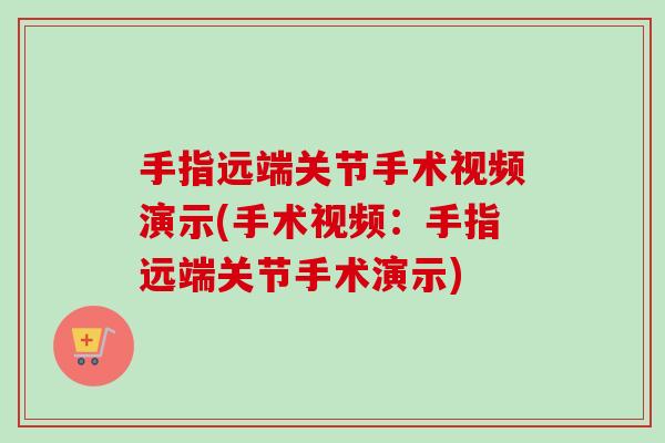 手指远端关节手术视频演示(手术视频:手指远端关节手术演示) 手指远端关节手术视频演示(手术视频:手指远端关节手术演示)